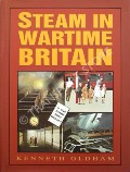 Steam in Wartime Britain  by OLDHAM, Kenneth 